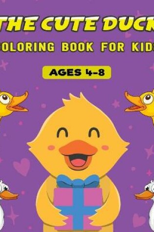 Cover of The Cute Duck Coloring Book For Kids Ages 4-8