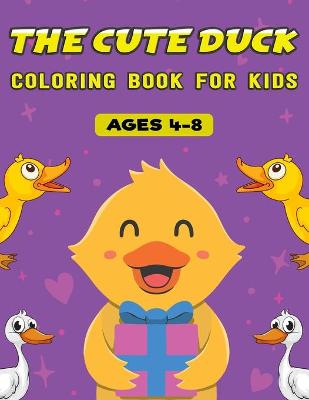 Cover of The Cute Duck Coloring Book For Kids Ages 4-8