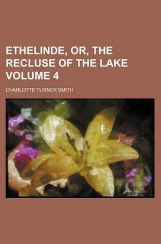 Cover of Ethelinde, Or, the Recluse of the Lake Volume 4