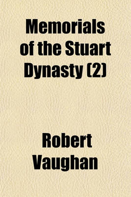 Book cover for Memorials of the Stuart Dynasty; Including the Constitutional and Ecclesiastical History of England, from the Decease of Elizabeth to the Abdication of James II. Volume 2