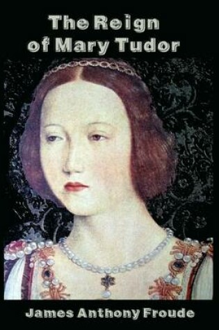 Cover of The Reign of Mary Tudor (Illustrated)