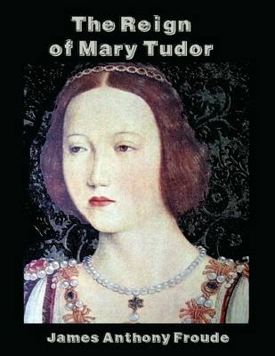 Book cover for The Reign of Mary Tudor (Illustrated)