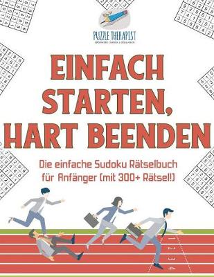 Book cover for Einfach Starten, Hart Beenden Die einfache Sudoku Ratselbuch fur Anfanger (mit 300+ Ratsel!)
