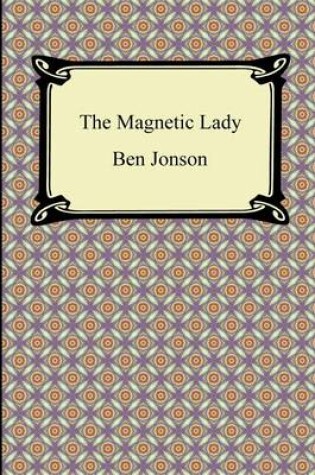 Cover of The Magnetic Lady, Or, Humours Reconciled