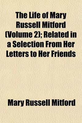 Book cover for The Life of Mary Russell Mitford (Volume 2); Related in a Selection from Her Letters to Her Friends