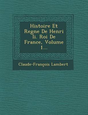 Book cover for Histoire Et Regne de Henri II. Roi de France, Volume 1...