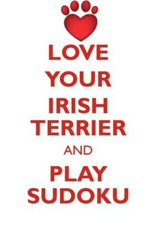 Cover of LOVE YOUR IRISH TERRIER AND PLAY SUDOKU IRISH TERRIER SUDOKU LEVEL 1 of 15