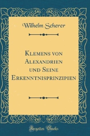 Cover of Klemens Von Alexandrien Und Seine Erkenntnisprinzipien (Classic Reprint)