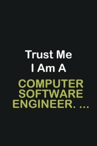 Cover of Trust Me I Am A Computer Software Engineer. ...