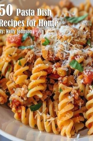 Cover of 50 Pasta Dish Recipes for Home