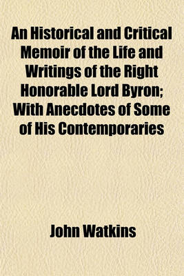 Book cover for An Historical and Critical Memoir of the Life and Writings of the Right Honorable Lord Byron; With Anecdotes of Some of His Contemporaries