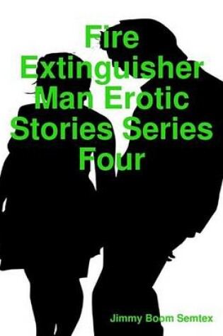 Cover of Fire Extinguisher Man Erotic Stories Series Four