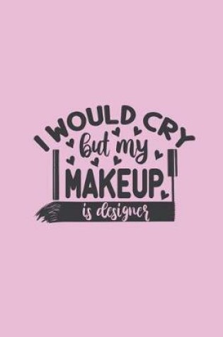 Cover of I Would Cry But My Makeup Is Designer