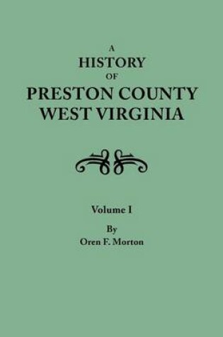 Cover of A History of Preston County, West Virginia. in Two Volumes. Volume I