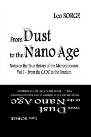 Cover of From Dust to the Nanoage: Notes on the True History of the Microprocessor: Vol 1 From the  CADC to the Pentium