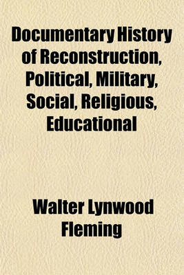 Book cover for Documentary History of Reconstruction, Political, Military, Social, Religious, Educational