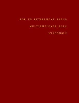 Book cover for Top US Retirement Plans - Multiemployer Plan - Wisconsin