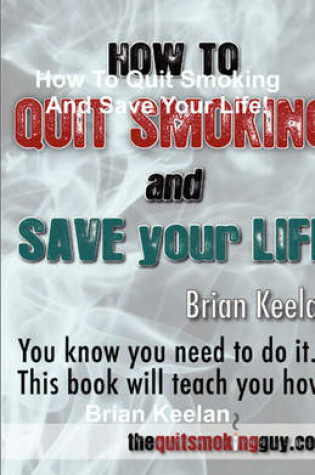 Cover of How to Quit Smoking and Save Your Life!