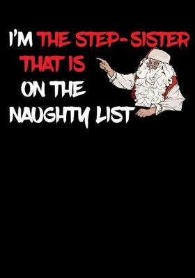 Book cover for I'm The Step Sister That Is On The Naughty List NoteBook