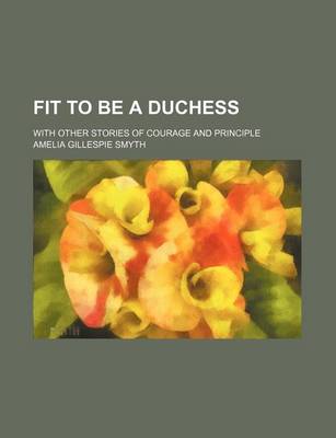 Book cover for Fit to Be a Duchess; With Other Stories of Courage and Principle