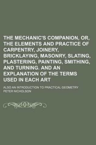 Cover of The Mechanic's Companion, Or, the Elements and Practice of Carpentry, Joinery, Bricklaying, Masonry, Slating, Plastering, Painting, Smithing, and Turn