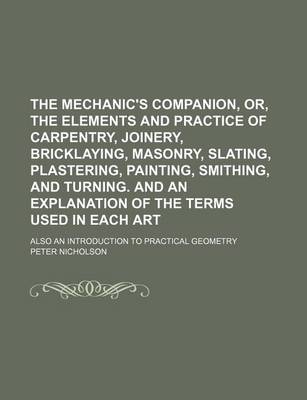 Book cover for The Mechanic's Companion, Or, the Elements and Practice of Carpentry, Joinery, Bricklaying, Masonry, Slating, Plastering, Painting, Smithing, and Turn