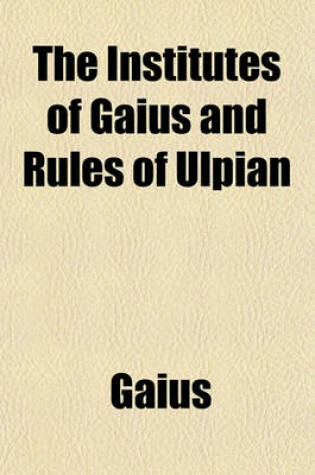 Cover of The Institutes of Gaius and Rules of Ulpian