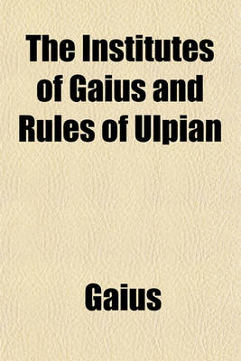 Book cover for The Institutes of Gaius and Rules of Ulpian