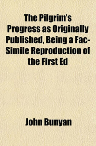 Cover of The Pilgrim's Progress as Originally Published, Being a Fac-Simile Reproduction of the First Ed