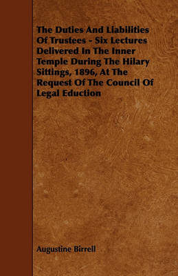 Book cover for The Duties And Liabilities Of Trustees - Six Lectures Delivered In The Inner Temple During The Hilary Sittings, 1896, At The Request Of The Council Of Legal Eduction