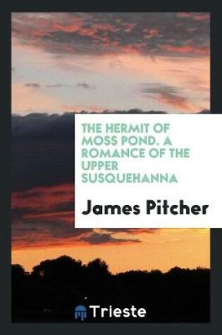 Cover of The Hermit of Moss Pond. a Romance of the Upper Susquehanna