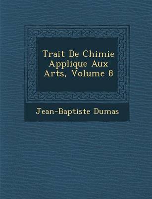 Book cover for Trait de Chimie Appliqu E Aux Arts, Volume 8