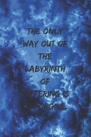 Cover of The only way out of the labyrinth of suffering is to forgive.