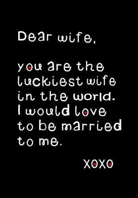 Book cover for Dear Wife, You Are the Luckiest Wife in World