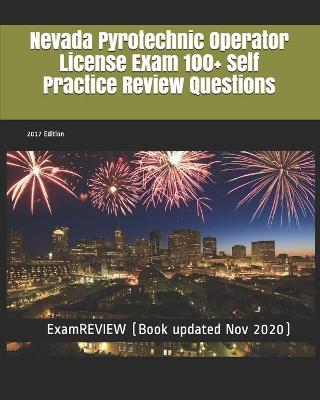 Book cover for Nevada Pyrotechnic Operator License Exam 100+ Self Practice Review Questions 2017 Edition