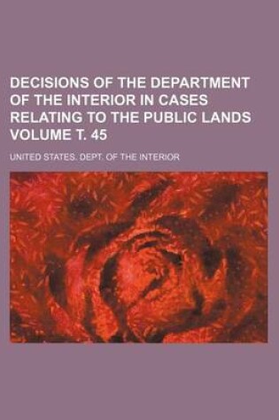 Cover of Decisions of the Department of the Interior in Cases Relating to the Public Lands Volume . 45