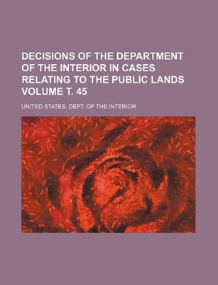 Book cover for Decisions of the Department of the Interior in Cases Relating to the Public Lands Volume . 45