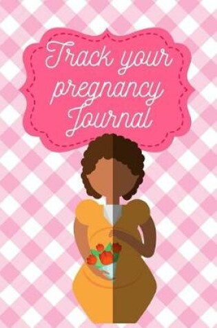 Cover of Track Your Pregnancy Journal