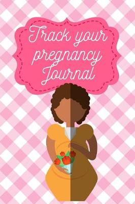 Book cover for Track Your Pregnancy Journal