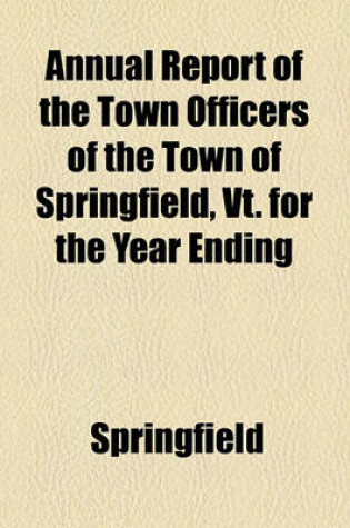 Cover of Annual Report of the Town Officers of the Town of Springfield, VT. for the Year Ending