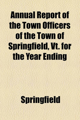 Book cover for Annual Report of the Town Officers of the Town of Springfield, VT. for the Year Ending