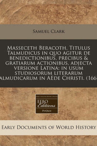 Cover of Masseceth Beracoth, Titulus Talmudicus in Quo Agitur de Benedictionibus, Precibus & Gratiarum Actionibus, Adjecta Versione Latina