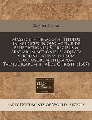 Book cover for Masseceth Beracoth, Titulus Talmudicus in Quo Agitur de Benedictionibus, Precibus & Gratiarum Actionibus, Adjecta Versione Latina