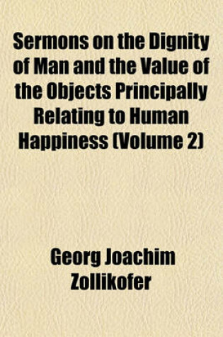 Cover of Sermons on the Dignity of Man and the Value of the Objects Principally Relating to Human Happiness (Volume 2)