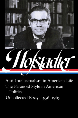 Cover of Richard Hofstadter: Anti-Intellectualism in American Life, The Paranoid Style in American Politics, Uncollected Essays 1956-1965