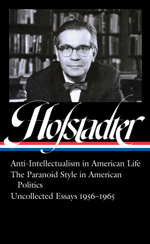 Book cover for Richard Hofstadter: Anti-Intellectualism in American Life, The Paranoid Style in American Politics, Uncollected Essays 1956-1965