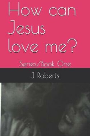 Cover of How can Jesus love me?