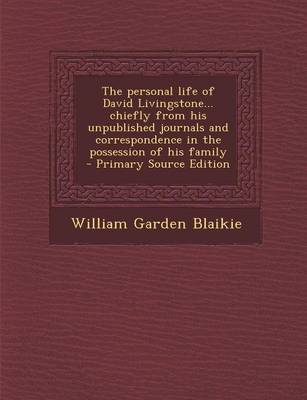 Book cover for The Personal Life of David Livingstone... Chiefly from His Unpublished Journals and Correspondence in the Possession of His Family - Primary Source Ed