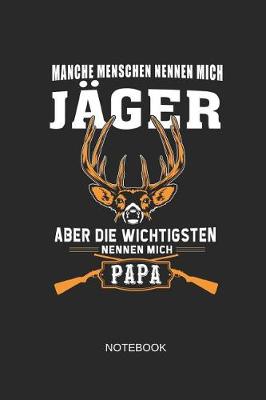 Book cover for Manche Menschen Nennen Mich Jager Aber Die Wichtigsten Nennen Mich Papa Notebook