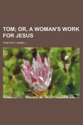 Cover of Tom; Or, a Woman's Work for Jesus